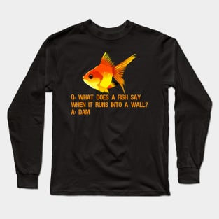 What does a fish say when it runs into a wall? Dam. Long Sleeve T-Shirt